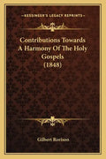 Contributions Towards a Harmony of the Holy Gospels (1848) - Paperback