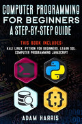 Computer programming for beginners a step-by-step guide: 4 books in 1: kali linux, python for beginners, learn sql, computer programming javascript - Paperback