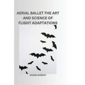 Aerial Ballet: The Art and Science of Flight Adaptations - Paperback