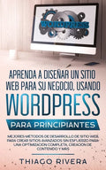Aprenda a Diseñar un Sitio web Para su Negocio, Usando WordPress Para Principiantes: MEJORES Métodos de Desarrollo de Sitio web, Para Crear Sitios Ava - Paperback