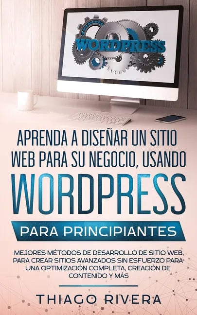 Aprenda a Diseñar un Sitio web Para su Negocio, Usando WordPress Para Principiantes: MEJORES Métodos de Desarrollo de Sitio web, Para Crear Sitios Ava - Paperback