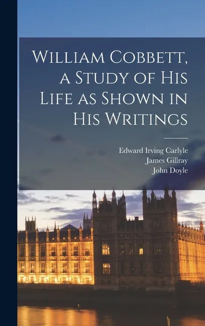 William Cobbett, a Study of His Life as Shown in His Writings - Hardcover