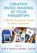 Creative Music Making at Your Fingertips: A Mobile Technology Guide for Music Educators - Paperback