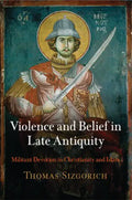Violence and Belief in Late Antiquity: Militant Devotion in Christianity and Islam - Paperback