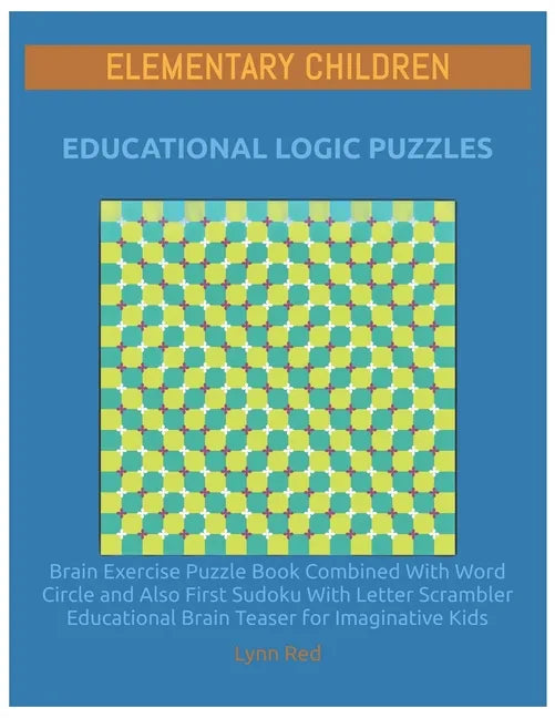 Elementary Children Educational Logic Puzzles: Brain Exercise Puzzle Book Combined With Word Circle and Also First Sudoku With Letter Scrambler Educat - Paperback