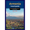 Armenia travel guide 2023 - 2024: Armenia: The Modern Face of a Timeless Nation - Paperback