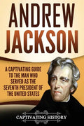 Andrew Jackson: A Captivating Guide to the Man Who Served as the Seventh President of the United States - Paperback