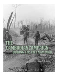 The Cambodian Campaign during the Vietnam War: The History of the Controversial Invasion of Cambodia and Laos - Paperback