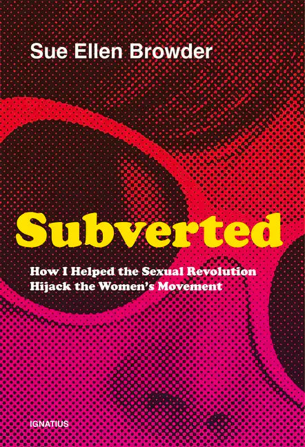 Subverted: How I Helped the Sexual Revolution Hijack the Women's Movement - Paperback