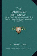 The Rarities Of Richmond: Being Exact Descriptions Of The Royal Hermitage And Merlin's Cave (1736) - Paperback