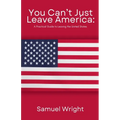 You Can't Just Leave America: A Practical Guide to Leaving the United States - Paperback