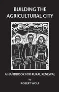 Building the Agricultural City: A Handbook for Rural Renewal - Paperback