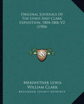 Original Journals Of The Lewis And Clark Expedition, 1804-1806 V2 (1904) - Paperback