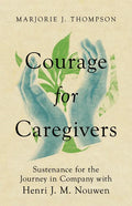 Courage for Caregivers: Sustenance for the Journey in Company with Henri J. M. Nouwen - Paperback