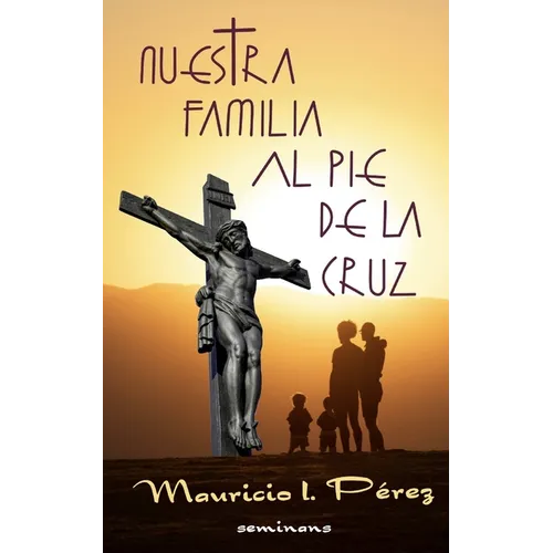 Nuestra Familia al Pie de la Cruz: Meditación de las Siete Palabras de Jesús en la Cruz - Paperback