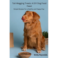 Tail- Wagging Treats: Simple recipes for a healthy and happy pup - Paperback