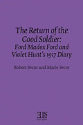 The Return of the Good Soldier: Ford Madox Ford and Violet Hunt's 1917 Diary - Paperback