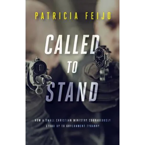 Called To Stand: How A Small Christian Ministry Courageously Stood Up To Government Tyranny - Paperback