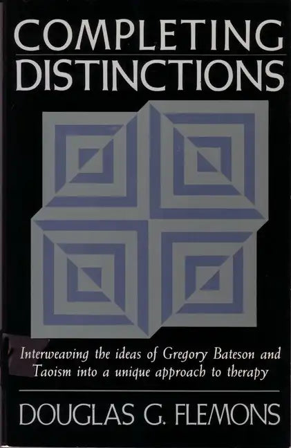 Completing Distinctions: Interweaving the Ideas of Gregory Bateson and Taoism Into a Unique Approachto Therapy - Paperback