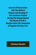 Journal of Researches into the Natural History and Geology of the Countries Visited During the Voyage Round the World of H.M.S. Beagle Under the Comma - Paperback