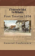 A Treatise on the Faith of Free Will Baptists: First Treatise 1834 - Paperback