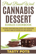Plant Based Weed Cannabis Dessert Edibles Cookbook: Delicious Vegan Marijuana Recipes and Instructions on How To Make DIY Butters Oils and Abstracts - Paperback