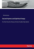 Sacred Hymns and Spiritual Songs: For the Church of Jesus Christ of Latter-Day Saints - Paperback