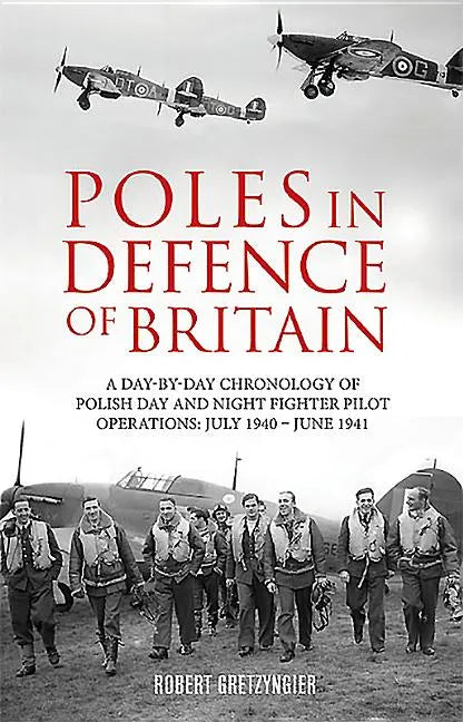 Poles in Defence of Britain: A Day-By-Day Chronology of Polish Day and Night Fighter Pilot Operations: July 1940 - July 1941 - Paperback