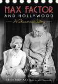 Max Factor and Hollywood: A Glamorous History - Paperback