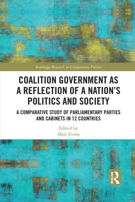 Coalition Government as a Reflection of a Nation's Politics and Society: A Comparative Study of Parliamentary Parties and Cabinets in 12 Countries - Paperback