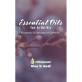 Essential Oils for Arthritis: Essential Oil Recipes for Arthritis - Paperback