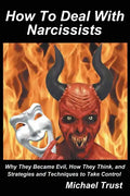 How to Deal with Narcissists: Why They Became Evil, How They Think, and Strategies and Techniques to Take Control - Paperback
