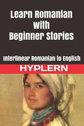 Learn Romanian with Beginner Stories: Interlinear Romanian to English - Paperback