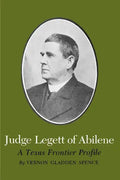 Judge Legett of Abilene: A Texas Frontier Profile - Paperback