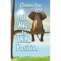 Chicken Soup for the Soul: 101 Ways to Think Positive - Paperback