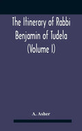 The Itinerary Of Rabbi Benjamin Of Tudela (Volume I) Text, Bibliography, And Translation - Hardcover