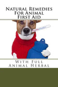 Natural Remedies For Animal First Aid: With Full Animal Herbal - Paperback