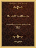 The Life Of David Roberts: Compiled From His Journals And Other Sources (1866) - Paperback