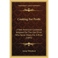 Cooking For Profit: A New American Cookbook Adapted For The Use Of All Who Serve Meals For A Price (1893) - Paperback