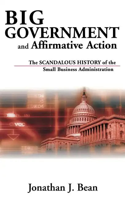 Big Government and Affirmative Action: The Scandalous History of the Small Business Administration - Hardcover