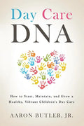 Day Care DNA: How to Start, Maintain, and Grow a Healthy, Vibrant Children's Day Care - Paperback