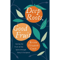 Deep Roots, Good Fruit: Seeing the Fruit of the Spirit Through Story & Scripture - Paperback