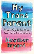 My Trans Parent: A User Guide for When Your Parent Transitions - Paperback