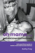 Oh Mama ... Perinatal Integrative Healthcare: Birth Practitioner Guide to Holistic Maternal/Neonatal Wellness - Paperback