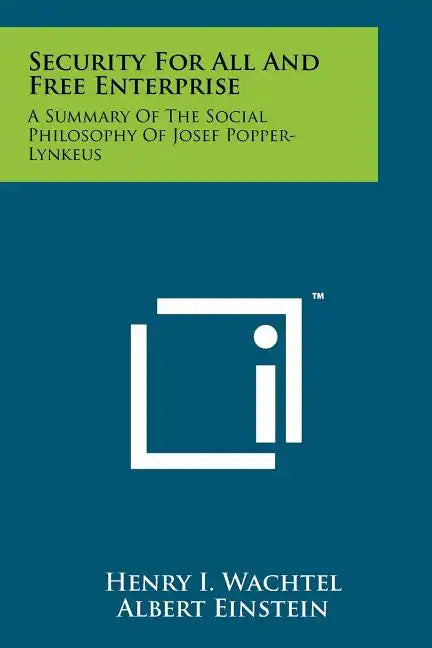 Security For All And Free Enterprise: A Summary Of The Social Philosophy Of Josef Popper-Lynkeus - Paperback