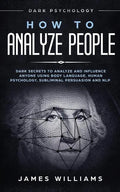 How to Analyze People: Dark Psychology - Dark Secrets to Analyze and Influence Anyone Using Body Language, Human Psychology, Subliminal Persu - Paperback