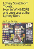 Lottery Scratch-off Tickets: How to WIN MORE and Lose Less at the Lottery Store (2019 Edition): 34 Tips, Tricks and Secrets Revealed! - Paperback