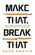 Make That, Break That: How To Break Bad Habits And Make New Ones That Lead To Success - Paperback