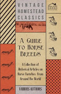 A Guide to Horse Breeds - A Collection of Historical Articles on Horse Varieties from Around the World - Paperback