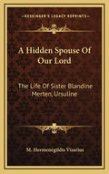 A Hidden Spouse of Our Lord: The Life of Sister Blandine Merten, Ursuline - Hardcover